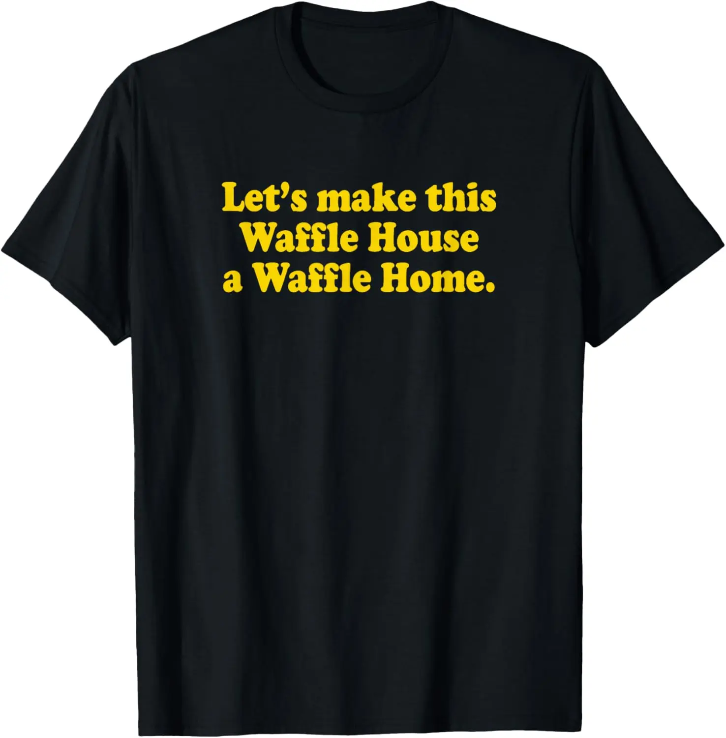 Lets Make This Waffle Houses A Waffle Home T-Shirt shirt of the day，cool tees，shirt for women，100%cotton
