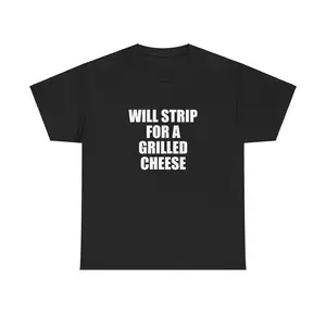 Will Strip For A Grilled Cheese Unisex Tee Y2K Shirt Iconic Edgy Chaotic Sassy Cute Top Funny Party Gift Bar Frat Viral Meme