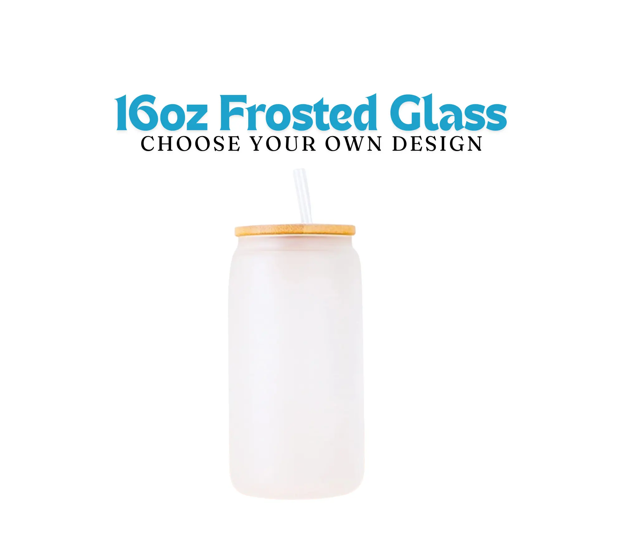 Choose your own Design (LIVE ONLY) 16oz - Frosted Glass Can Bamboo Drinkware