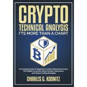 USED-Crypto Technical Analysis it’s More Than a Chart: An Investing Guide for Beginners to Detect Blockchain Scams, Pick Digital Currencies Using Charting, Tokenomics, and Various Trading Strategies by Charles G. Koonitz (Paperback)