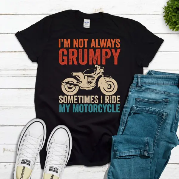 I'm Not Always Grumpy Sometimes I'm Riding My Motorcycle Biker Sweatshirt Funny Grumpy