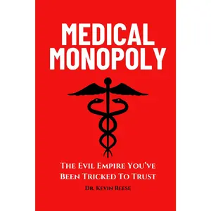 Medical Monopoly: The Evil Empire That You’ve Been Tricked to Trust