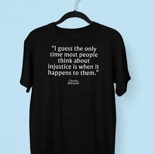 Charles Bukowski Injustice Quote Tshirt, Charles Bukowski Tshirt, Social Justice Protest Tshirt