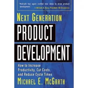 USED-Next Generation Product Development: How to Increase Productivity, Cut Costs, and Reduce Cycle Times by McGrath, Michael (Hardcover)