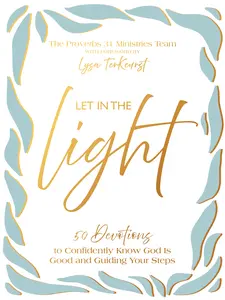 Let the Light In: 50 Devotions to Confidently Know God Is Good and Guiding Your Steps by Proverbs 31 Ministries||Lysa TerKeurst [Hardback Book]