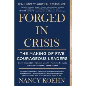 Forged in Crisis: The Making of Five Courageous Leaders -- Nancy Koehn, Paperback
