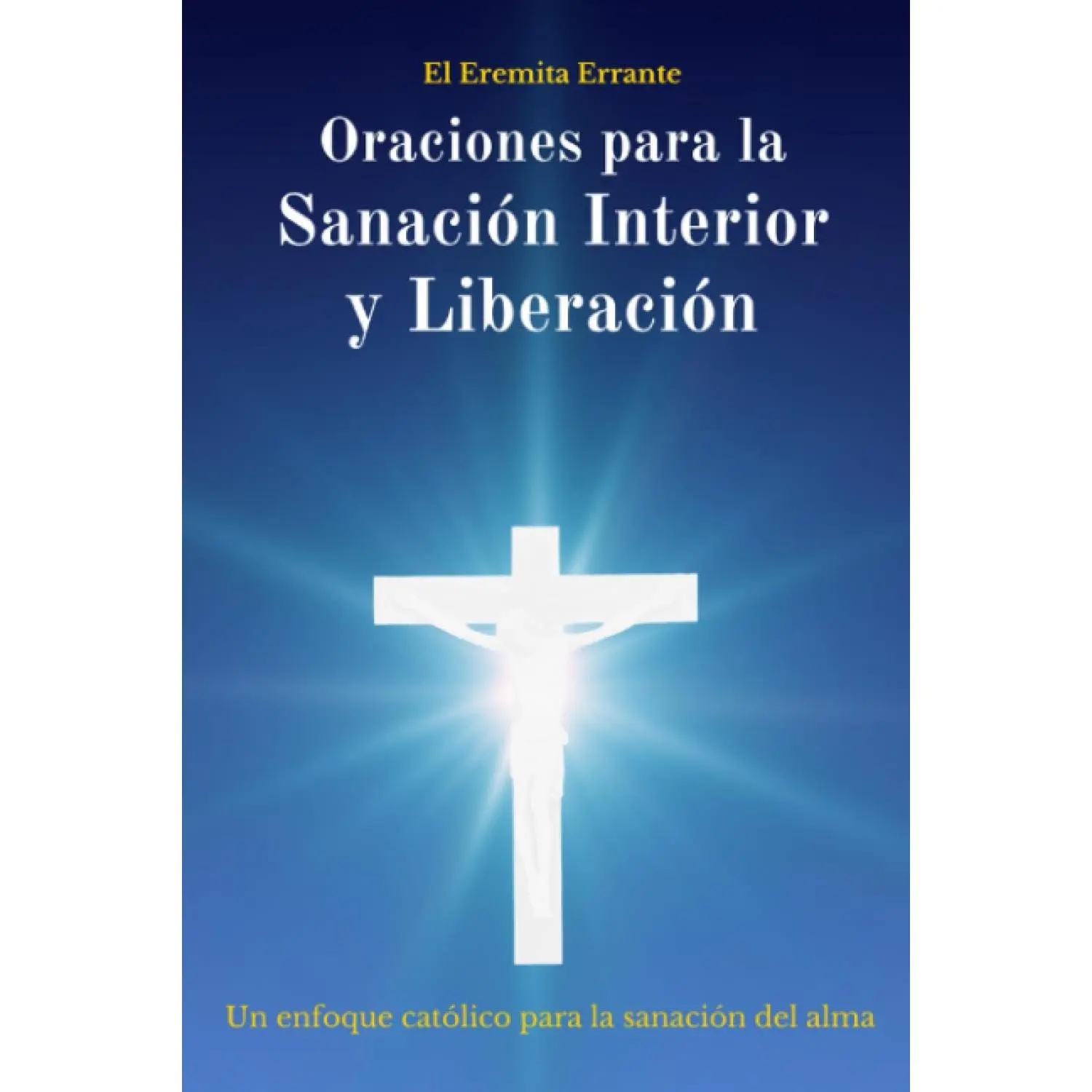 Oraciones para la Sanación Interior y Liberación: Un enfoque católico para la sanación del alma (Spanish Edition)