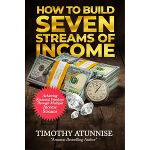 How to Build Seven Streams of Income: Achieving Financial Freedom Through Multiple Income Streams