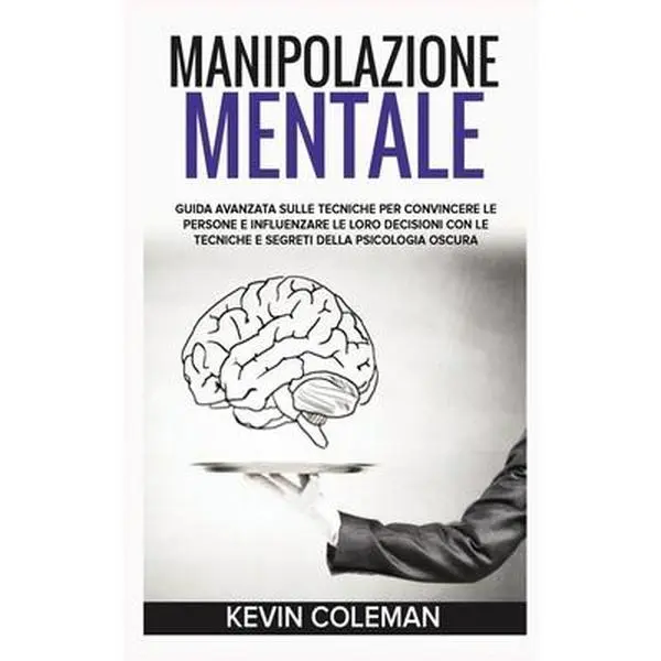 USED-Manipolazione Mentale: Guida Avanzata Sulle Tecniche Per Convincere Le Persone E Influenzare Le Loro Decisioni con le tecniche e segreti dell by Coleman, Kevin (Hardcover)