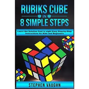 USED-Rubiks Cube In 8 Simple Steps - Learn The Solution Fast In Eight Easy Step-By-Step Instructions For Kids And Beginners by Stephen Vaughn (Paperback)