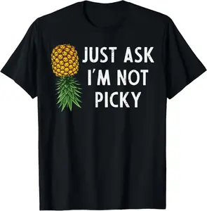 Inappropriate Pineapple Just Ask Im Not Picky Joke Men Women Casual Short Sleeve Cotton T-Shirt