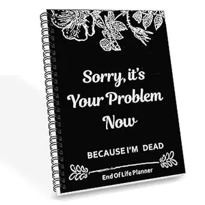 Life Planner – “Sorry, It’s Your Problem Now” Funny Death Binder Organizer for Final Wishes, Passwords, Legal Documents, Funeral Planning & Personal Affairs