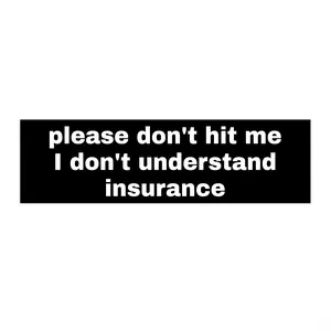 Please don't hit me, I don't understand insurance bumper sticker, funny sticker, new driver sticker