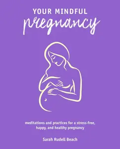 USED-Your Mindful Pregnancy: Meditations and Practices for a Stress-Free, Happy, and Healthy Pregnancy by Rudell Beach, Sarah (Paperback)