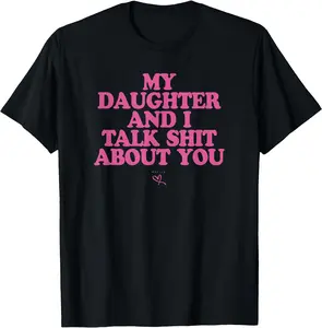 My Daughter and I Talk Shit About You - Funny Gift for Mom T-Shirt Casual Crewneck