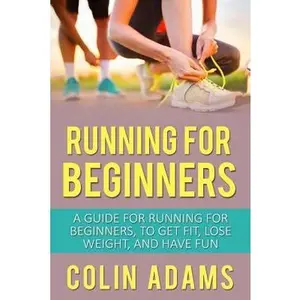 USED-Running for Beginners: A Guide for Running for Beginners, to Get Fit, Lose Weight, and Have Fun by Adams, Colin (Paperback)