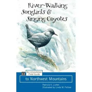 USED-River-Walking Songbirds & Singing Coyotes: An Uncommon Field Guide to Northwest Mountains by Patricia Lichen (Paperback)