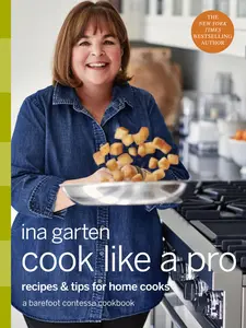 Cook Like a Pro: Recipes and Tips for Home Cooks: A Barefoot Contessa Cookbook -- Ina Garten - Hardcover