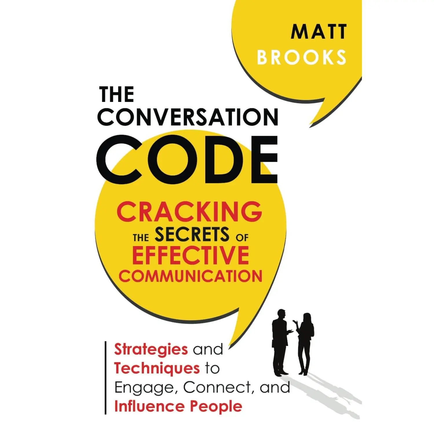 The Conversation Code: Cracking the Secrets of Effective Communication: Strategies and Techniques to Engage, Connect, and Influence People