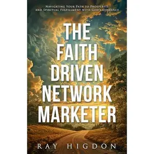 USED-The Faith Driven Network Marketer: Navigating Your Path to Prosperity and Spiritual Fulfillment with God’s Guidance by Ray Higdon (Paperback)