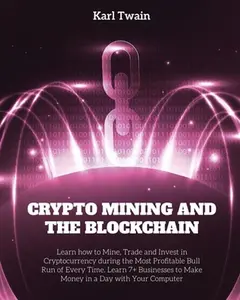 USED-Crypto Mining and the Blockchain: Learn how to Mine, Trade and Invest in Cryptocurrency during the Most Profitable Bull Run of Every Time. Learn 7+ Bu by Twain, Karl (Paperback)