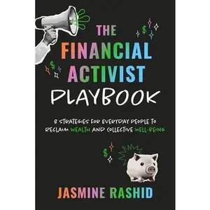The Financial Activist Playbook: 8 Strategies for Everyday People to Reclaim Wealth and Collective Well-Being -- Jasmine Rashid, Paperback