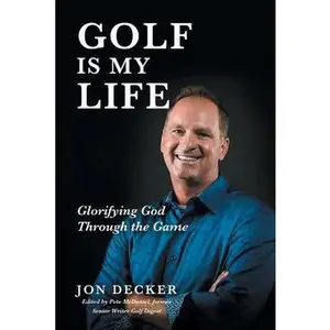 USED-Golf Is My Life: Glorifying God Through the Game by Decker, Jon (Paperback)