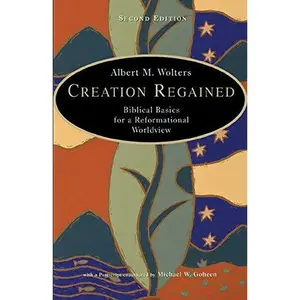 Creation Regained: Biblical Basics for a Reformational Worldview