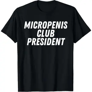 Micropenis Club President Funny Humor Sarcasm Stupid Cringe T-Shirt made in usa Adult unisex T-shirt