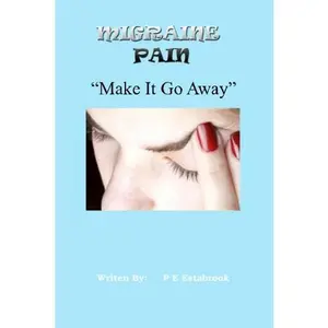 USED-Migraine Pain - Make It Go Away: Remedies, Tips, and Information to Relieve Your Suffering by P E Estabrook (Paperback)
