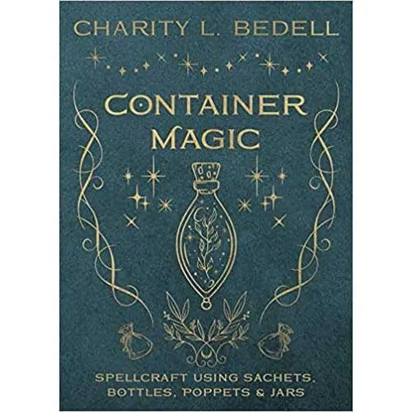 Container Magic by Charity L. Bedell — Jar Spells, Sachets &amp; Folk Magic Spellwork Guide