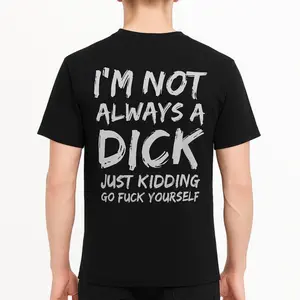 I'm Not Always A Dick T-shirt - Naughty Clothes Men Cotton Menswear Tshirt Streetwear Human