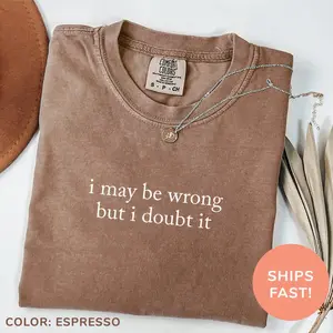 Comfort Colors I May Be Wrong But I Doubt It Shirt, Playful Funny Quote Graphic Tee, Aesthetic Adult Humor Top, Trendy Sarcasm Shirt for Women, Premium Garment Dyed Funny Mom Apparel, Boutique Witty Confidence Gift Tee