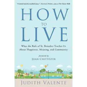 USED-How to Live: What the Rule of St. Benedict Teaches Us about Happiness, Meaning, and Community by Valente, Judith (Paperback)