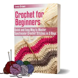 Crochet for Beginners: Quick and Easy Way to Master Spectacular Crochet Stitches in 3 Days, Gift for Knitting Lovers