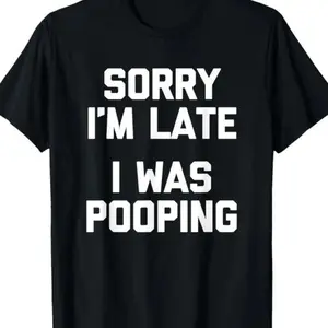 Crew Neck Cotton Polyester Graphic T-Shirt, "Sorry I'm Late, I Was Pooping" Funny Slogan Tee, y2k Fashion Casual Streetwear Humor Shirt, Shirts for Men Women, Gifts, SuperYi