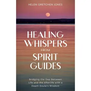 Healing Whispers From Spirit Guides: Bridging the Gap Between Life and the Afterlife with a Death Doula's Wisdom Paperback – July 29, 2024
