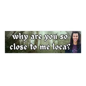 Why are you so close to me loca? | Bumper Stickers AND Magnets | Funny Meme Sticker | 8.7'' X 2.7'' | Waterproof Premium Quality