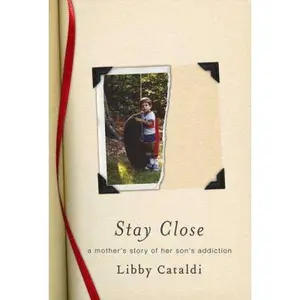 USED-Stay Close: A Mother's Story of Her Son's Addiction by Libby Cataldi (Hardcover)