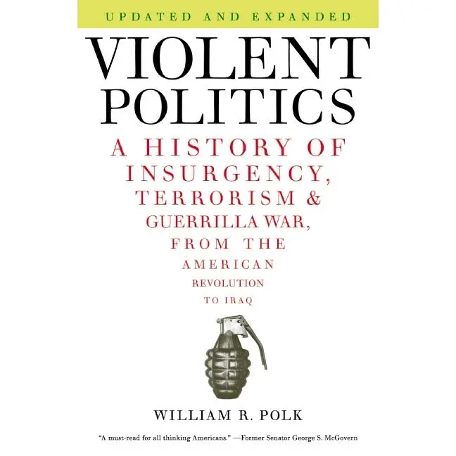Violent Politics: A History of Insurgency, Terrorism, and Guerrilla War, from the American Revolution to Iraq by William R. Polk [Paperback Book]