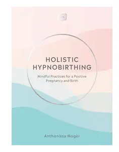 USED-Holistic Hypnobirthing: Mindful Practices for a Positive Pregnancy and Birth by Moger, Anthonissa (Hardcover)