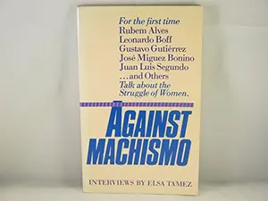 USED-Against MacHismo: Rubem Alves, Leonardo Boff, Gustavo Gutierrez, Jose Miguez Bonino, Juan Luis Segundo ... and Others Talk About the Struggle of Wom (English and Spanish Edition) by Elsa Tamez (Paperback)