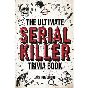 USED Book - The Ultimate Serial Killer Trivia Book: A Collection Of Fascinating Facts And Disturbing Details About Infamous Serial Killers And Their Horrific Crim by Rosewood, Jack (Paperback) - english