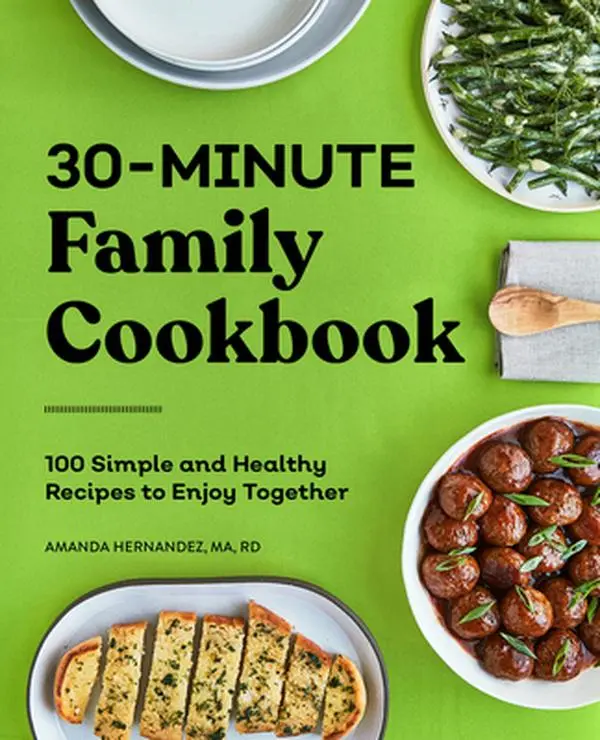 30-Minute Family Cookbook: 100 Simple and Healthy Recipes to Enjoy Together -- Amanda Hernandez - Paperback