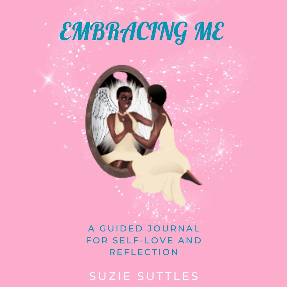 Embracing Me: A Guided Journal For Self-Love and Reflection