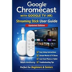 Google Chromecast with Google TV (4K) - Streaming Stick User Guide (Updated Edition): A Simple, Step-by-Step Setup, Streaming, and Troubleshooting Man -- Mark Anthony, Paperback