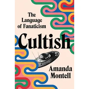 Cultish: The Language of Fanaticism by Amanda Montell [Hardback Book]