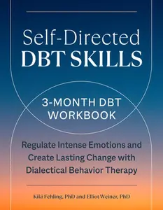 Self-Directed Dbt Skills: A 3-Month Dbt Workbook to Regulate Intense Emotions and Create Lasting Change with Dialectical Behavior Therapy -- Kiki Fehling, Paperback