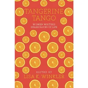 USED-Tangerine Tango: Women Writers Share Slices of Life by Lisa K. Winkler (Paperback)