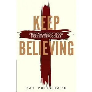 USED-Keep Believing: Finding God in Your Deepest Struggles (2019 Edition) by Pritchard, Ray (Paperback)